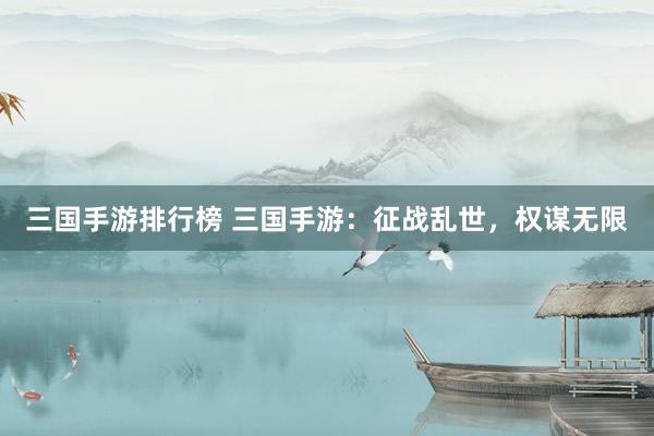 三国手游排行榜 三国手游：征战乱世，权谋无限